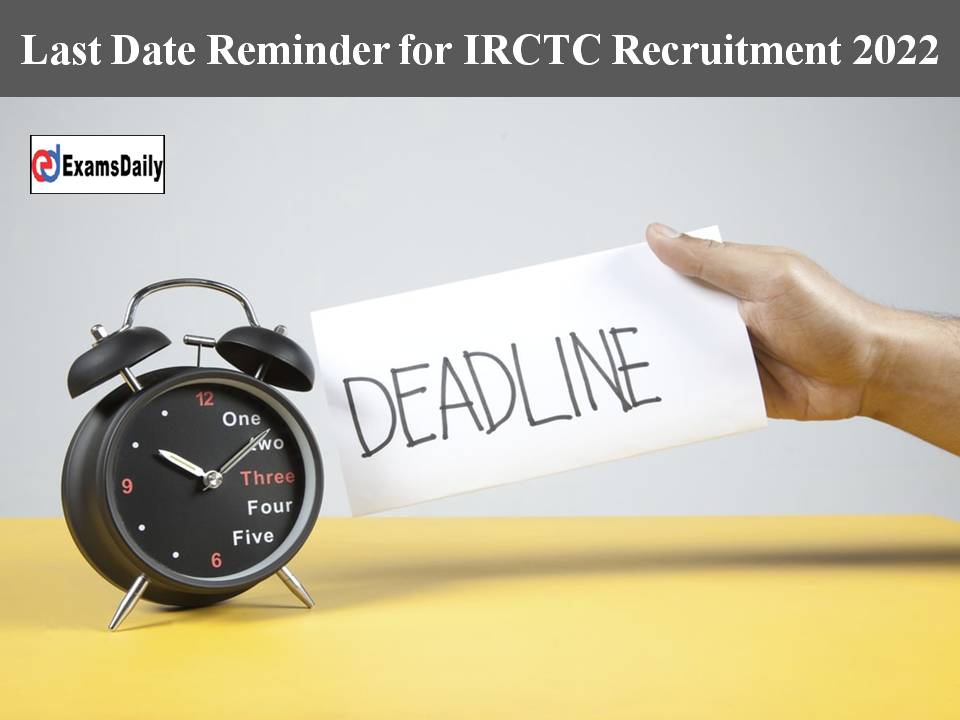 Last Date Reminder for IRCTC Recruitment 2022 – Highly Paid Salary!!
