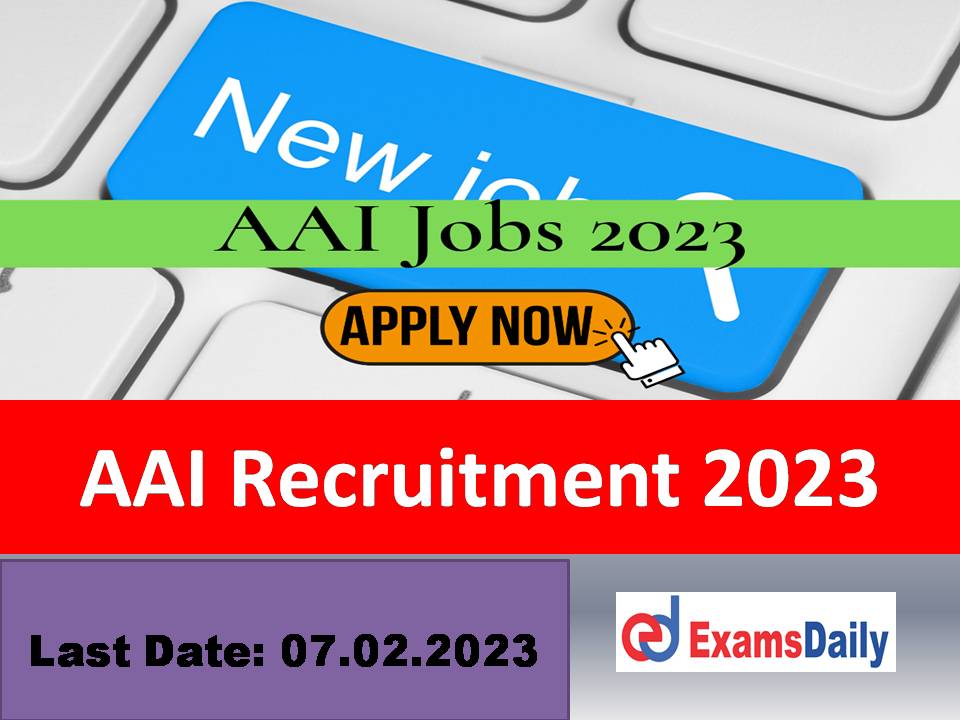 AAI Recruitment 2023 Notification – Check Terms and Conditions | NO Application Fee!!!