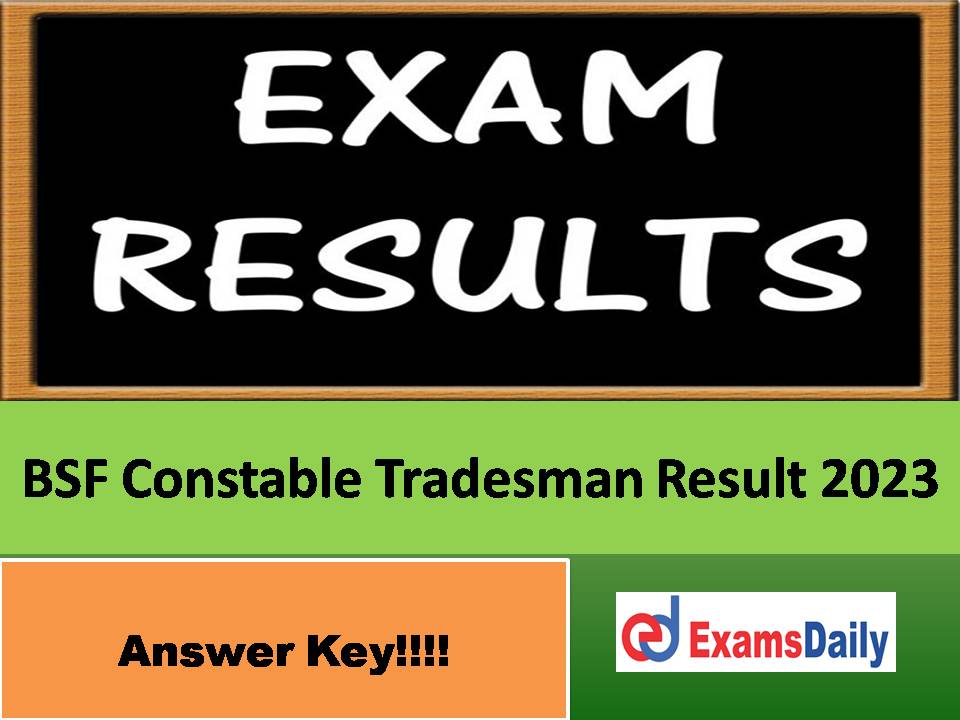 BSF Constable Tradesman Result 2023 – Download Answer Key, Cutoff Marks for CT Exam!!!