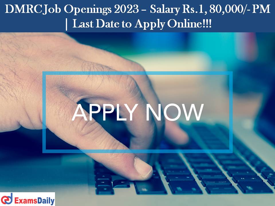 DMRC Job Openings 2023 – Salary Rs.1, 80,000/- PM | Last Date to Apply Online!!!