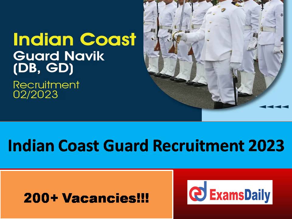 Indian Coast Guard Recruitment 2023 – Apply Online Begins Today for 200+ Navik GD Vacancies!!!