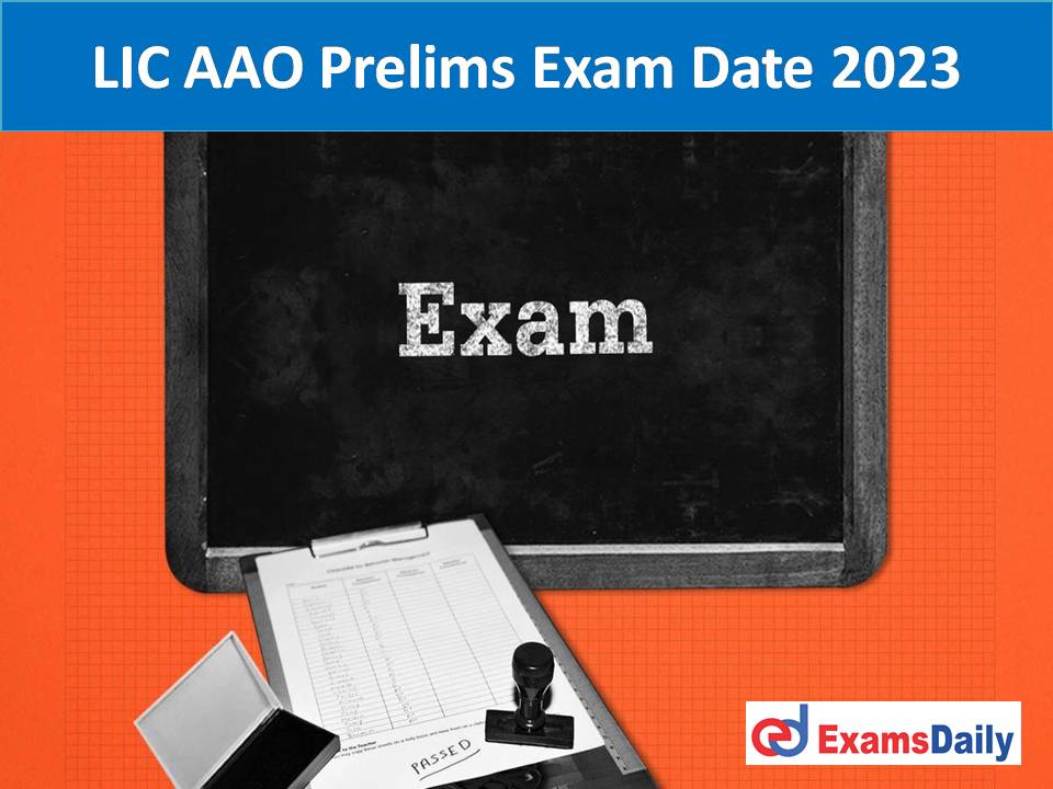 LIC AAO Prelims Exam Date 2023 Out – Download Online Preliminary Tentative Dates for Assistant Administrative Officers!!!
