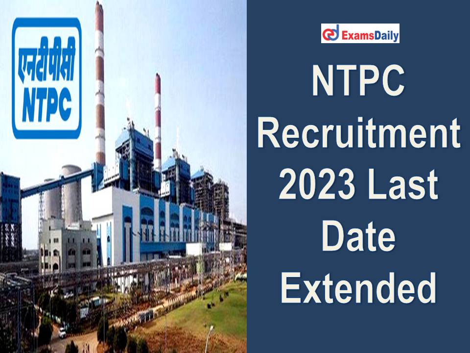 NTPC Recruitment 2023 Last Date Extended