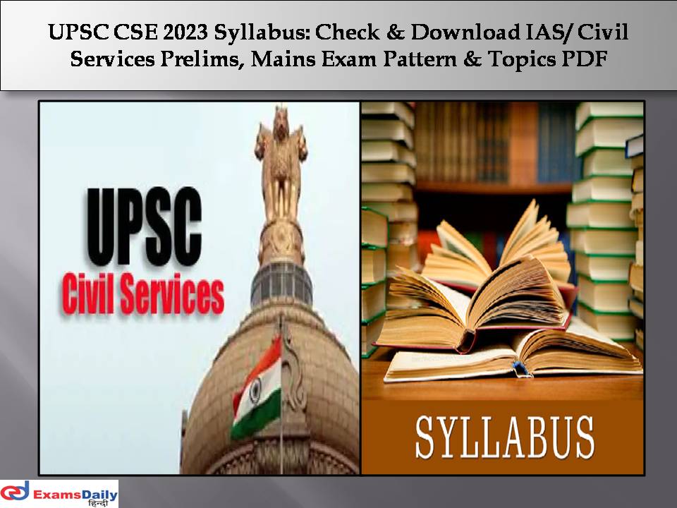 UPSC CSE 2023 Syllabus: Check & Download IAS/ Civil Services Prelims, Mains  Exam Pattern & Topics PDF!!!