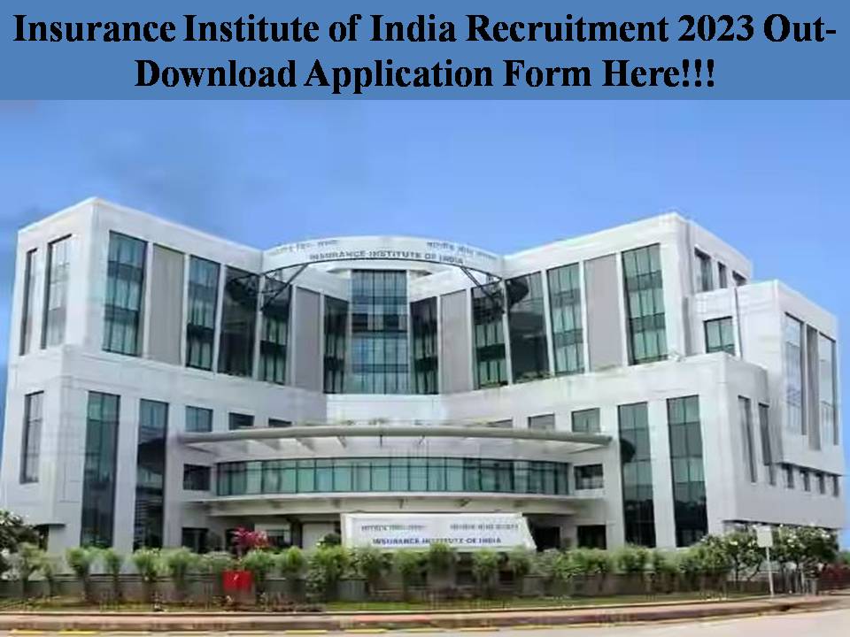 Insurance Institute of India Recruitment 2023 Out- Download Application Form Here!!!