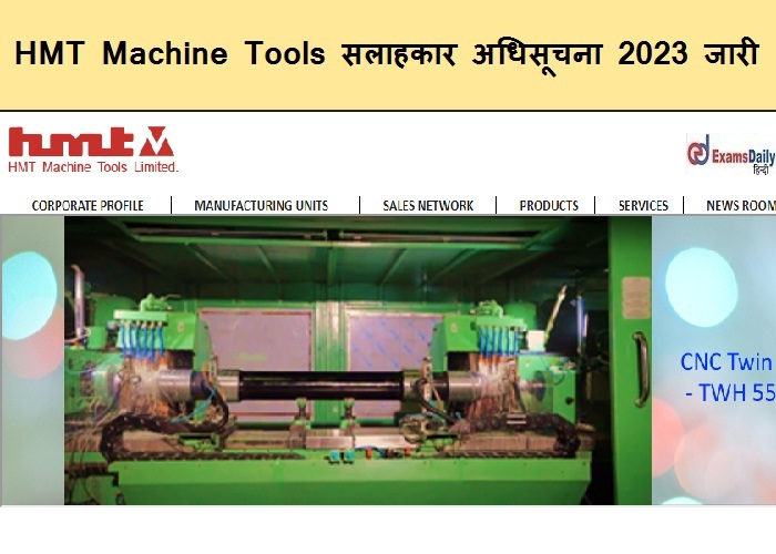 HMT Machine Tools सलाहकार अधिसूचना 2023 जारी - बी.एससी/बी.ई इंजीनियरिंग की आवश्यकता!!!